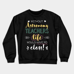 Without Astronomy Teachers Gift Idea - Funny Quote - No Class Crewneck Sweatshirt